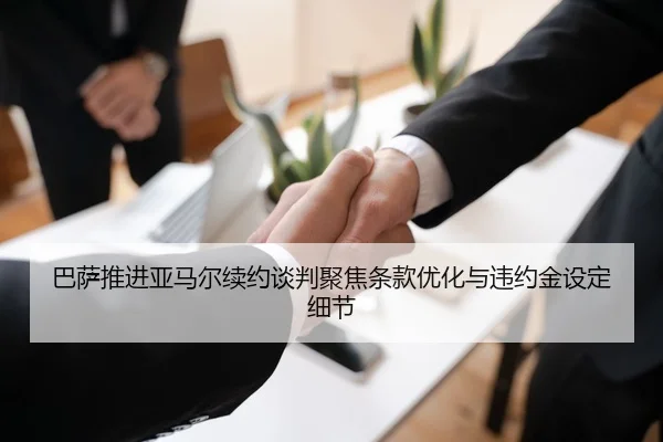 巴萨推进亚马尔续约谈判聚焦条款优化与违约金设定细节