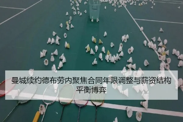 曼城续约德布劳内聚焦合同年限调整与薪资结构平衡博弈